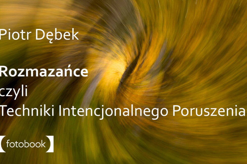 Rozmazance czyli techniki intencjonalnego poruszenia aparatu ICM, ebook, poradnik, książka dla fotografa
